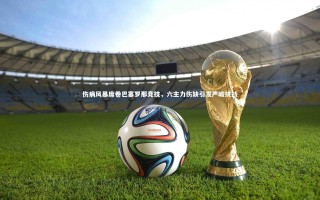 九游会j9官网|伤病风暴席卷巴塞罗那竞技，六主力伤缺引发严峻挑战