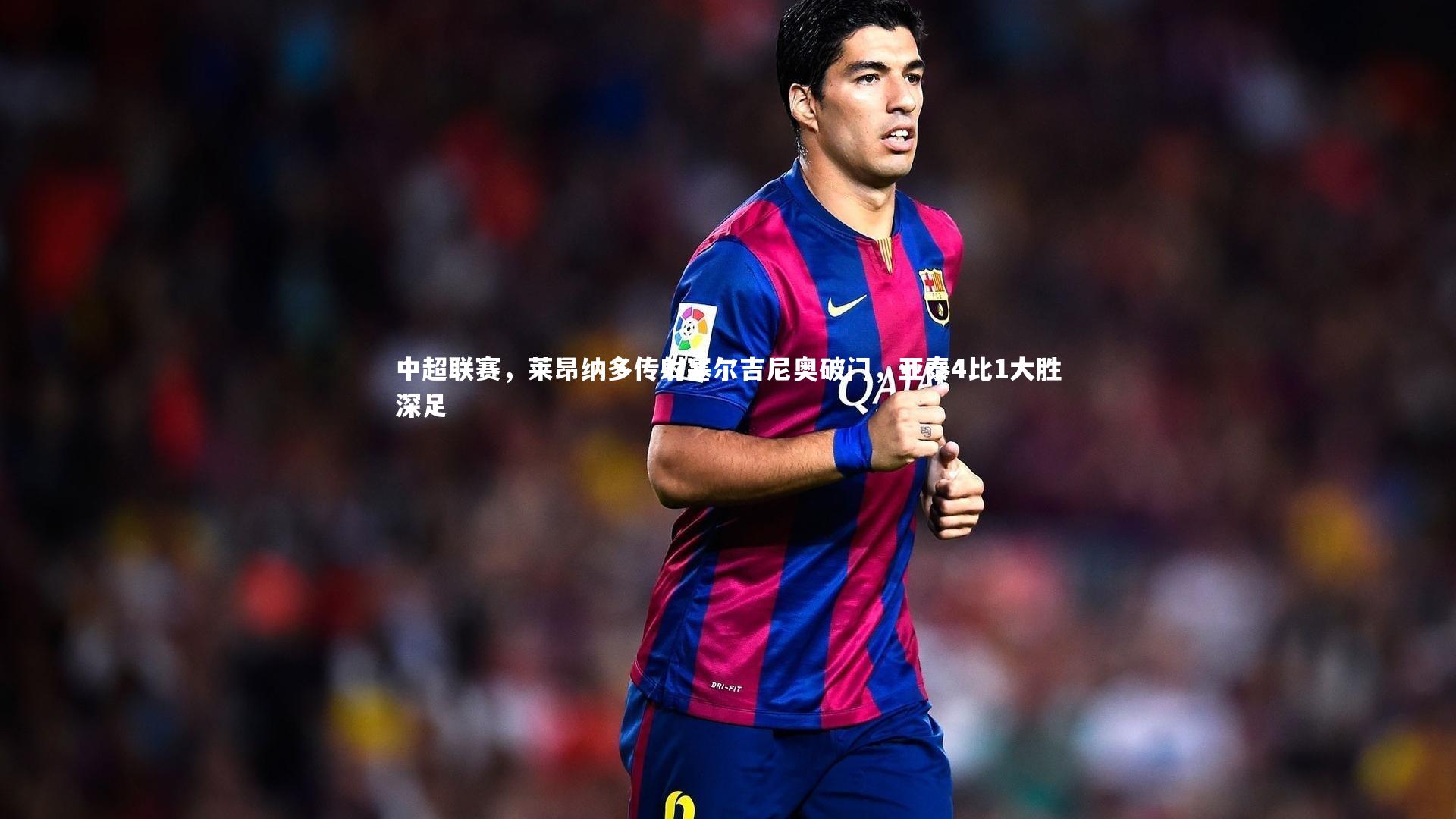 九游会j9官网|中超联赛，莱昂纳多传射塞尔吉尼奥破门，亚泰4比1大胜深足-第1张图片-九游体育