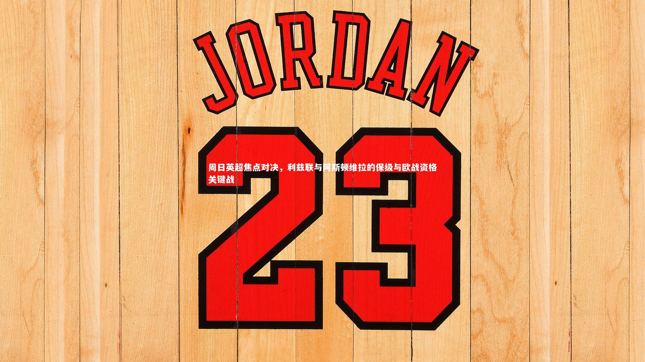 j9九游会官网：周日英超焦点对决，利兹联与阿斯顿维拉的保级与欧战资格关键战-第1张图片-九游体育