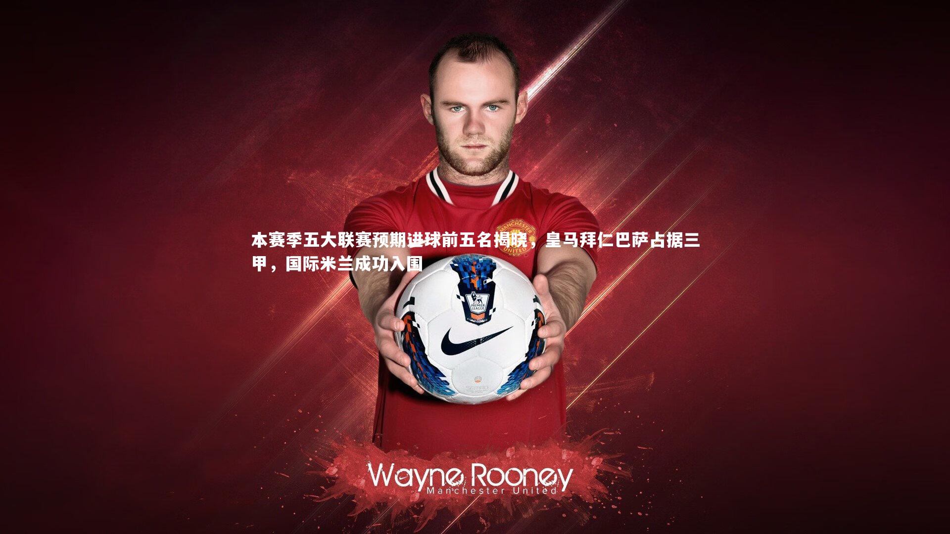 j9九游会官网登录-本赛季五大联赛预期进球前五名揭晓，皇马拜仁巴萨占据三甲，国际米兰成功入围-第2张图片-九游体育